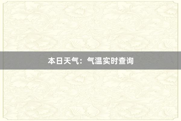 本日天气：气温实时查询